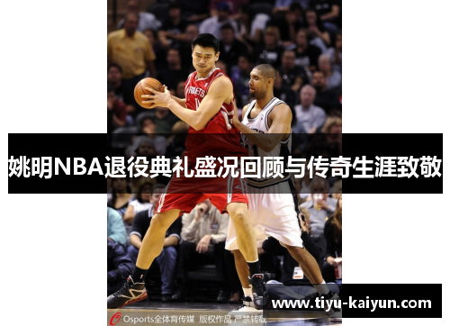 姚明NBA退役典礼盛况回顾与传奇生涯致敬