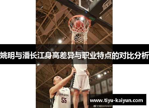 姚明与潘长江身高差异与职业特点的对比分析