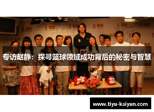 专访赵静：探寻篮球领域成功背后的秘密与智慧