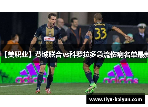 【美职业】费城联合vs科罗拉多急流伤病名单最新